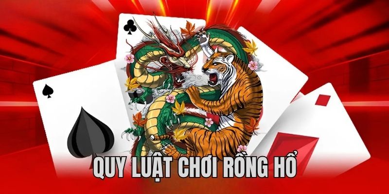 Các quy tắc và luật chơi cơ bản của game Rồng Hổ